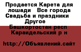 Продается Карета для лошади - Все города Свадьба и праздники » Другое   . Башкортостан респ.,Караидельский р-н